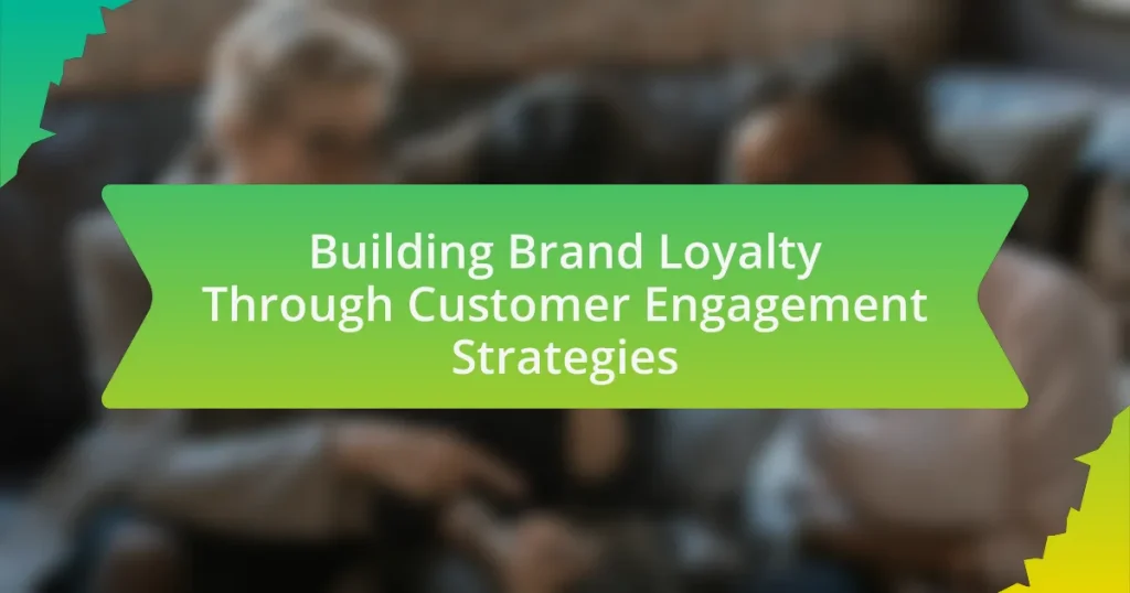 Building Brand Loyalty Through Customer Engagement Strategies