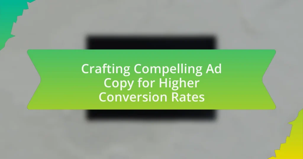 Crafting Compelling Ad Copy for Higher Conversion Rates