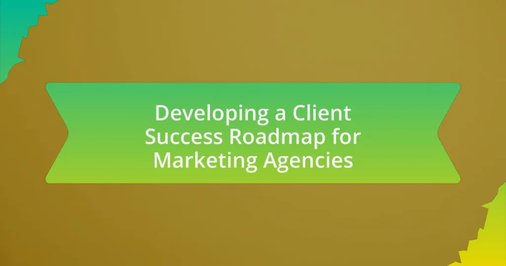 Developing a Client Success Roadmap for Marketing Agencies