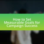 How to Set Measurable Goals for Campaign Success