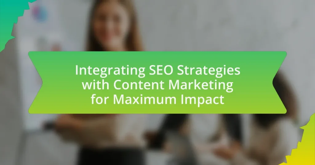 Integrating SEO Strategies with Content Marketing for Maximum Impact