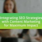 Integrating SEO Strategies with Content Marketing for Maximum Impact