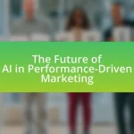 The Future of AI in Performance-Driven Marketing