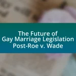 The Future of Gay Marriage Legislation Post-Roe v. Wade