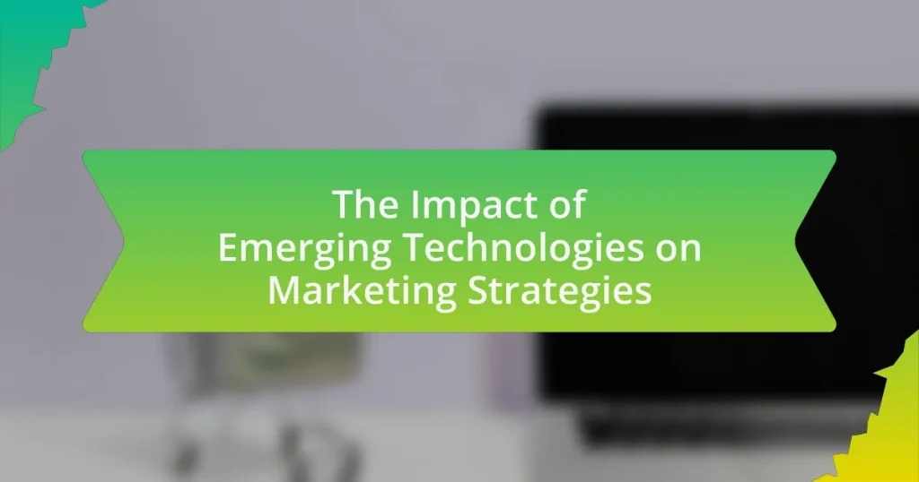 The Impact of Emerging Technologies on Marketing Strategies