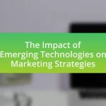 The Impact of Emerging Technologies on Marketing Strategies