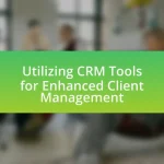 Utilizing CRM Tools for Enhanced Client Management