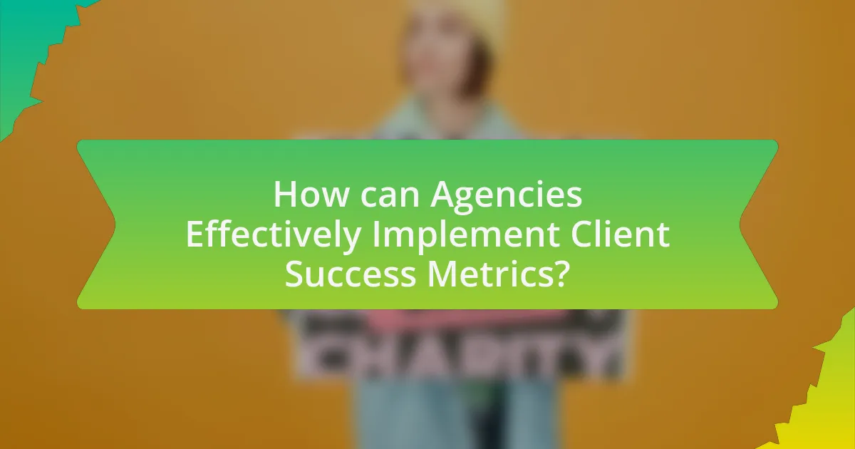 How can Agencies Effectively Implement Client Success Metrics?