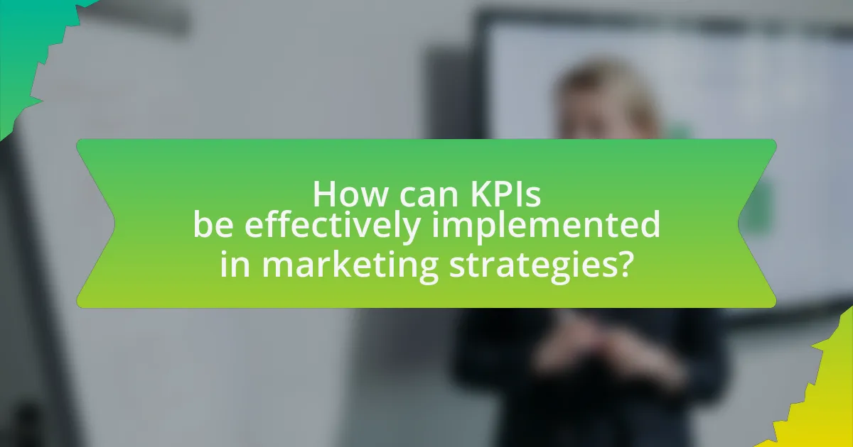 How can KPIs be effectively implemented in marketing strategies?