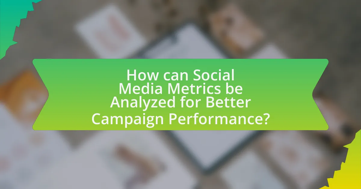 How can Social Media Metrics be Analyzed for Better Campaign Performance?