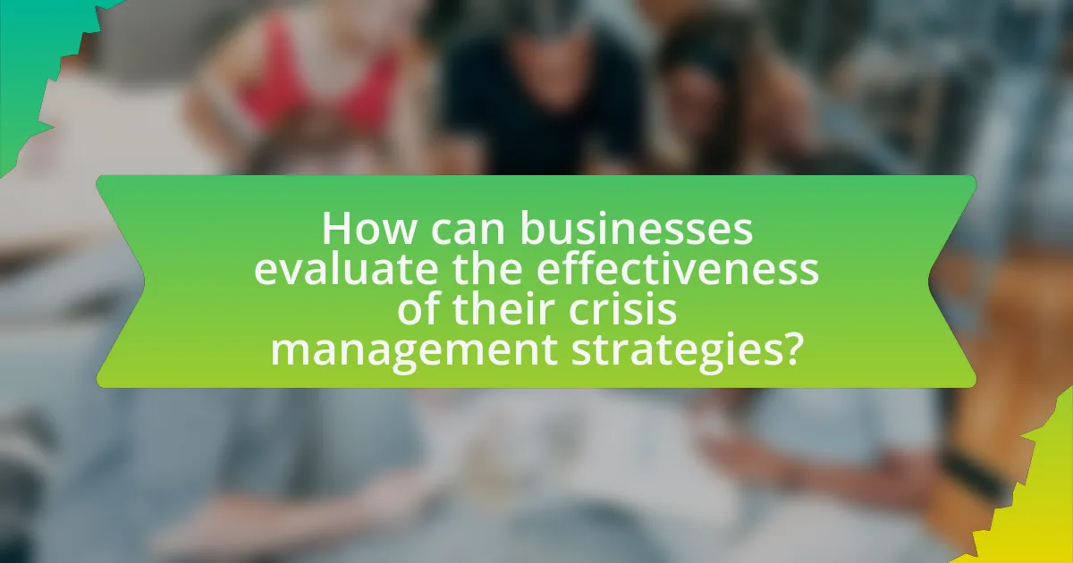 How can businesses evaluate the effectiveness of their crisis management strategies?