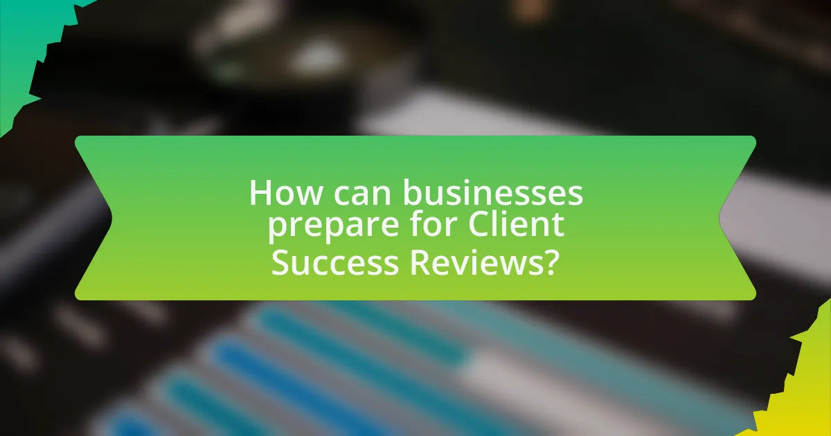How can businesses prepare for Client Success Reviews?