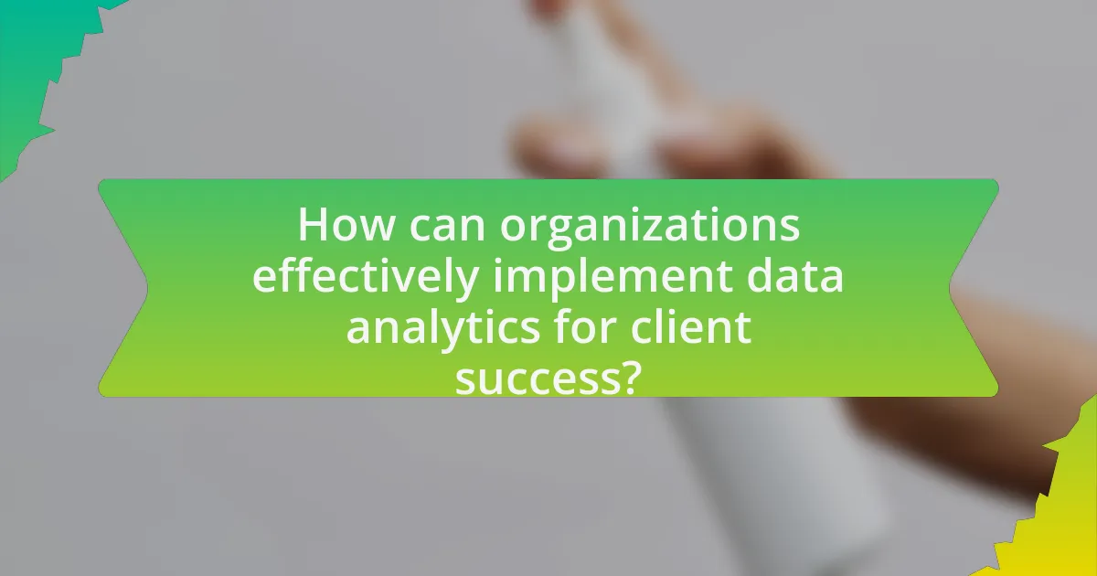 How can organizations effectively implement data analytics for client success?
