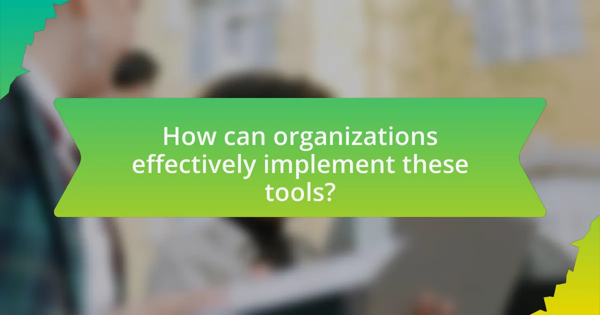 How can organizations effectively implement these tools?
