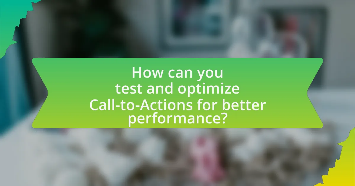 How can you test and optimize Call-to-Actions for better performance?