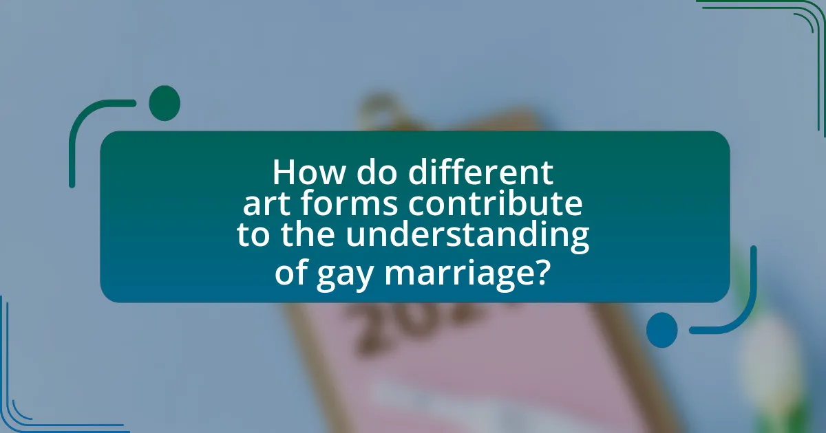 How do different art forms contribute to the understanding of gay marriage?