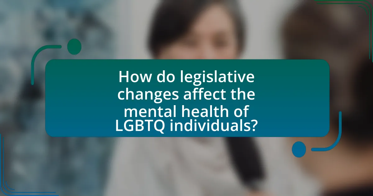 How do legislative changes affect the mental health of LGBTQ individuals?