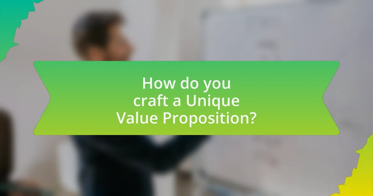 How do you craft a Unique Value Proposition?