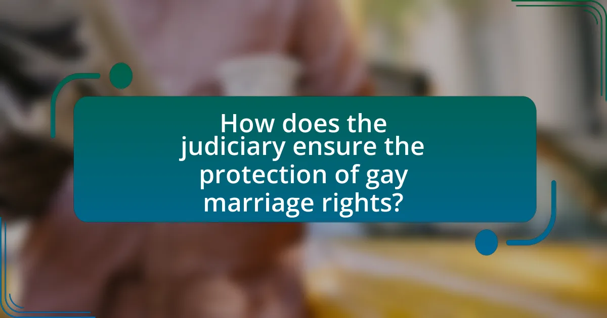 How does the judiciary ensure the protection of gay marriage rights?