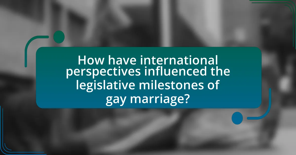 How have international perspectives influenced the legislative milestones of gay marriage?
