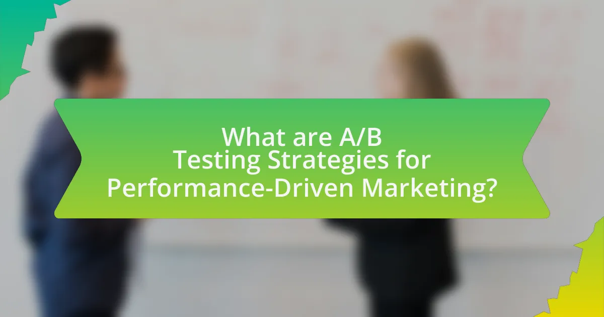 What are A/B Testing Strategies for Performance-Driven Marketing?