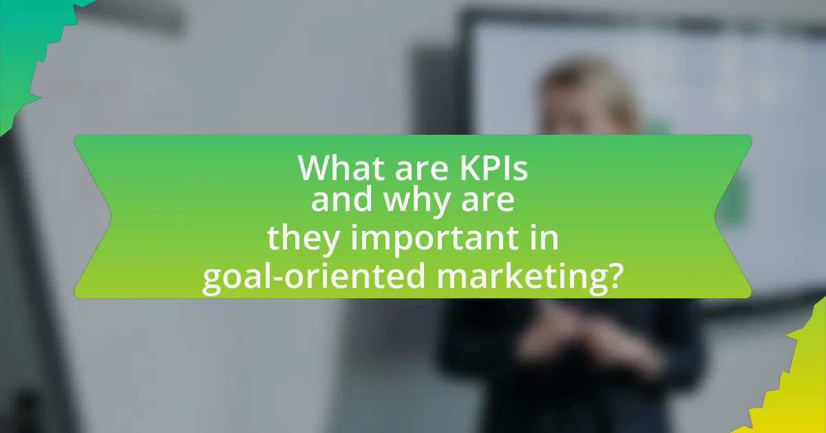 What are KPIs and why are they important in goal-oriented marketing?