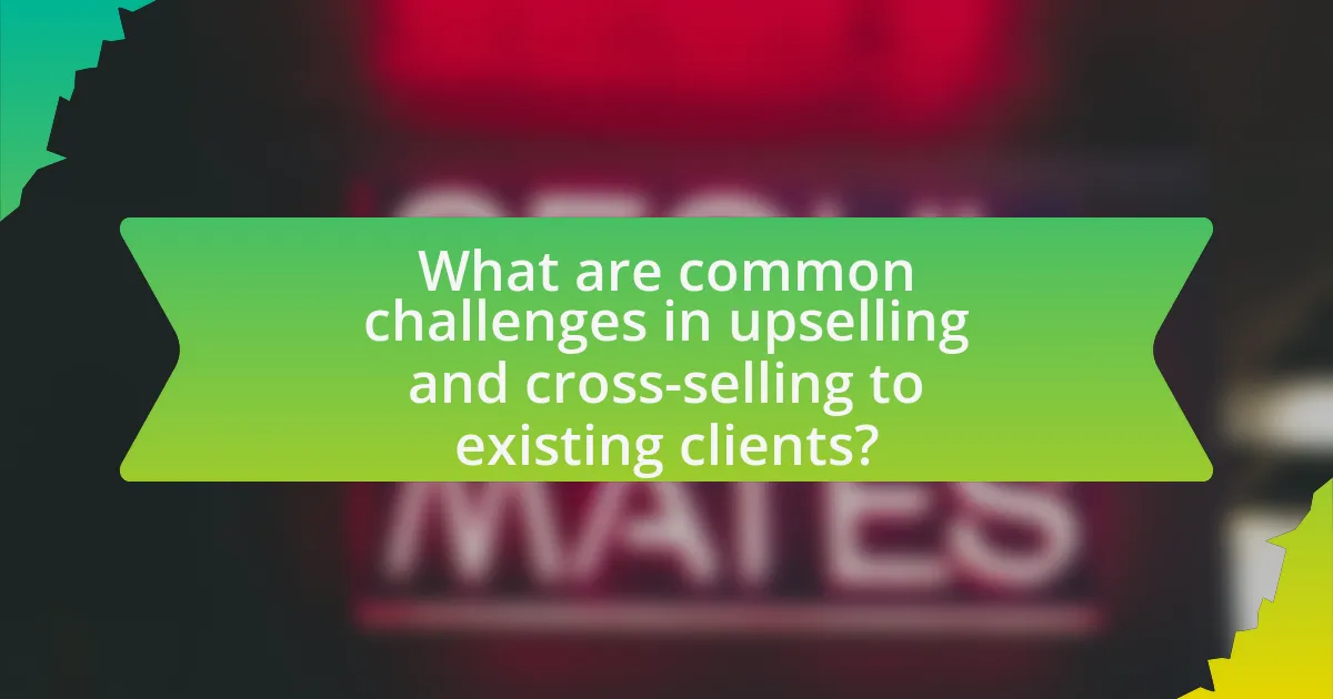What are common challenges in upselling and cross-selling to existing clients?
