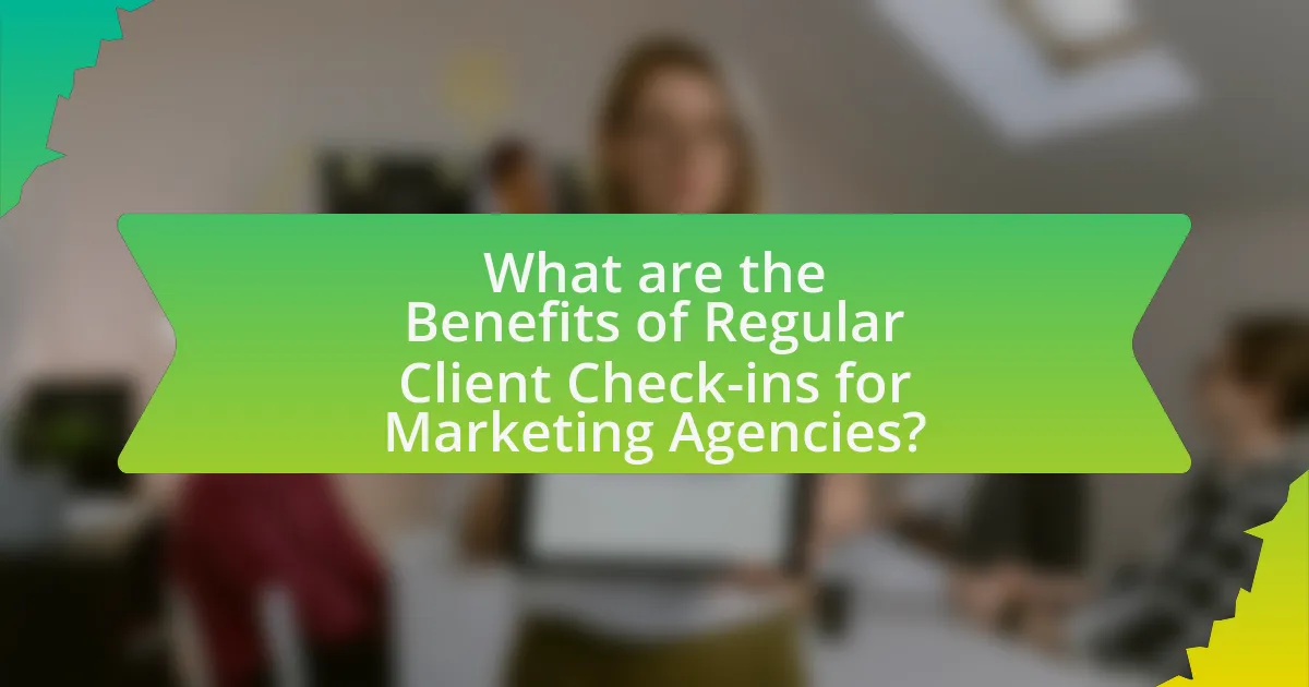 What are the Benefits of Regular Client Check-ins for Marketing Agencies?