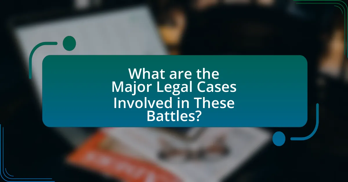 What are the Major Legal Cases Involved in These Battles?
