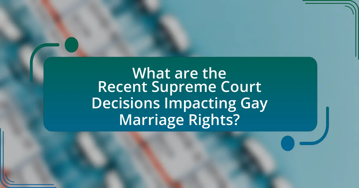 What are the Recent Supreme Court Decisions Impacting Gay Marriage Rights?