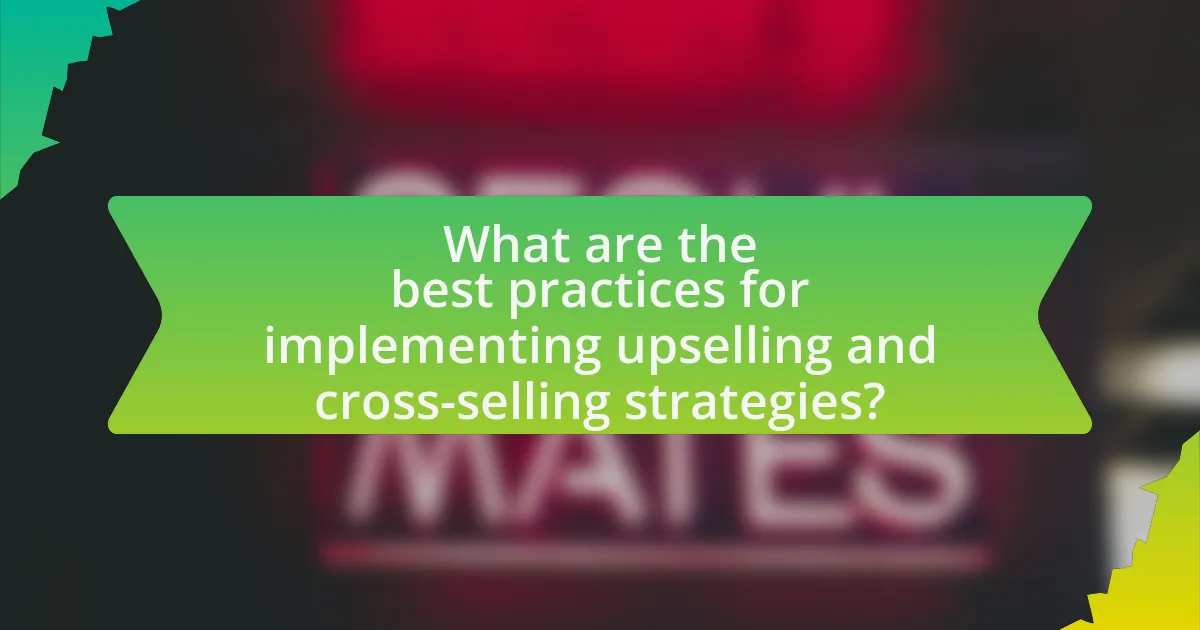 What are the best practices for implementing upselling and cross-selling strategies?