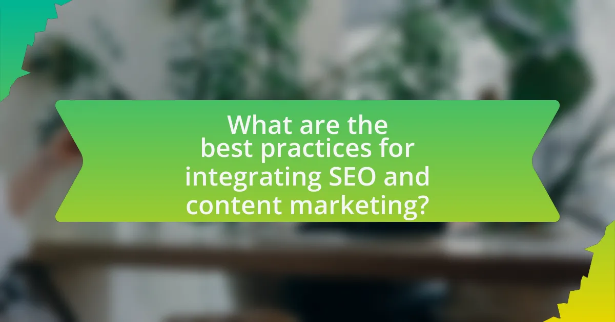 What are the best practices for integrating SEO and content marketing?