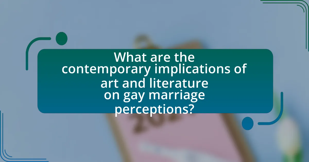 What are the contemporary implications of art and literature on gay marriage perceptions?