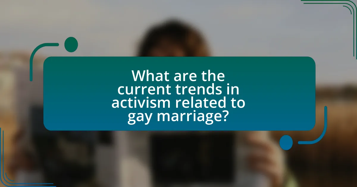 What are the current trends in activism related to gay marriage?