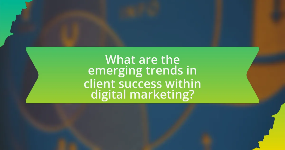 What are the emerging trends in client success within digital marketing?