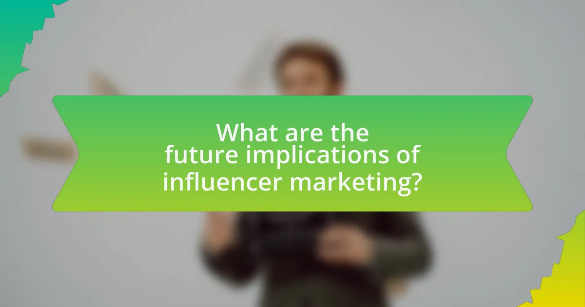 What are the future implications of influencer marketing?
