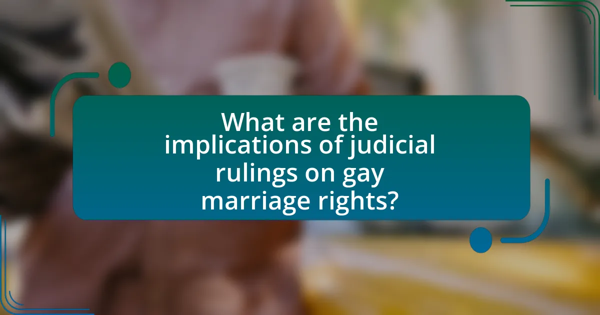 What are the implications of judicial rulings on gay marriage rights?