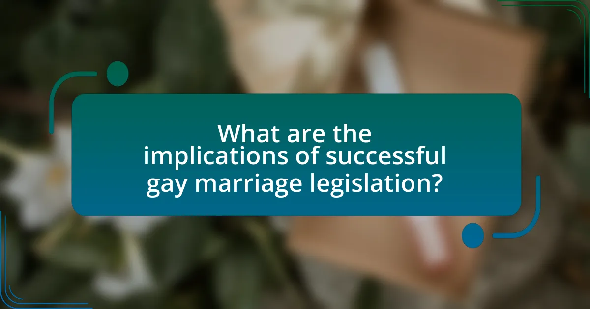 What are the implications of successful gay marriage legislation?