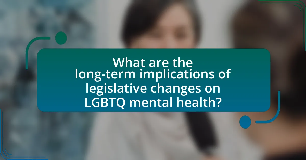 What are the long-term implications of legislative changes on LGBTQ mental health?
