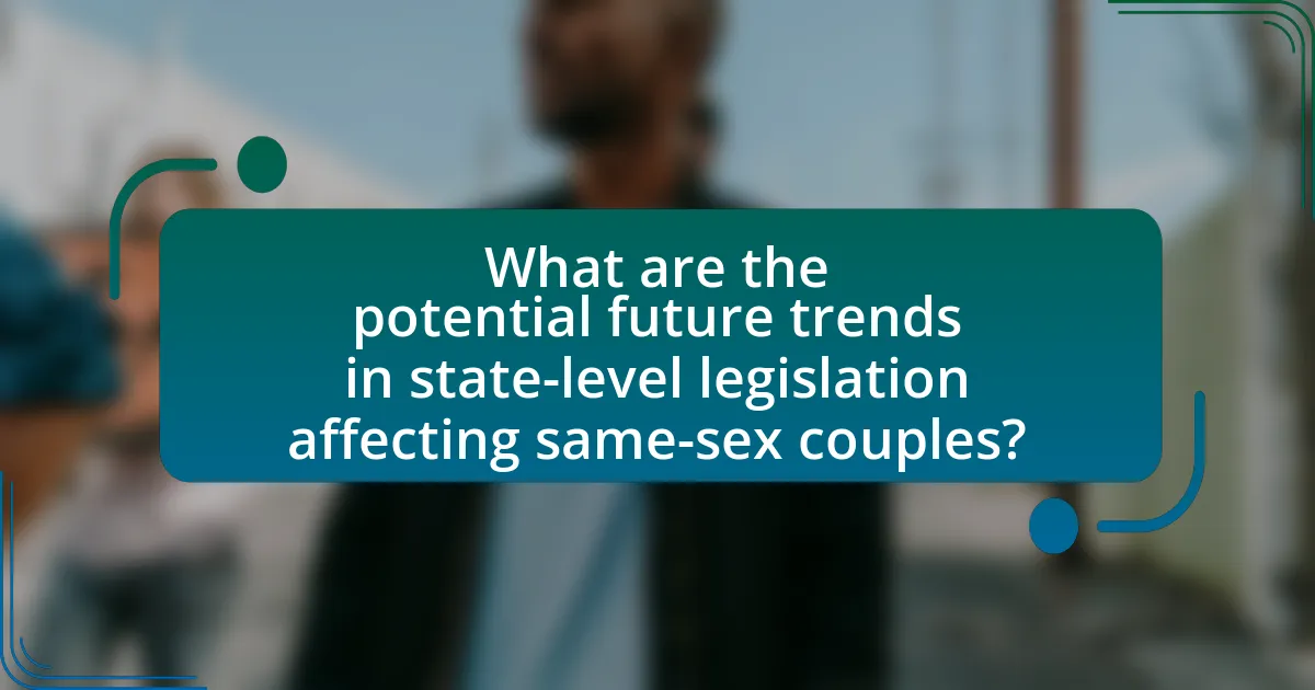What are the potential future trends in state-level legislation affecting same-sex couples?
