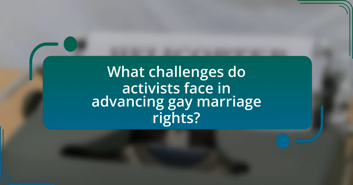 What challenges do activists face in advancing gay marriage rights?