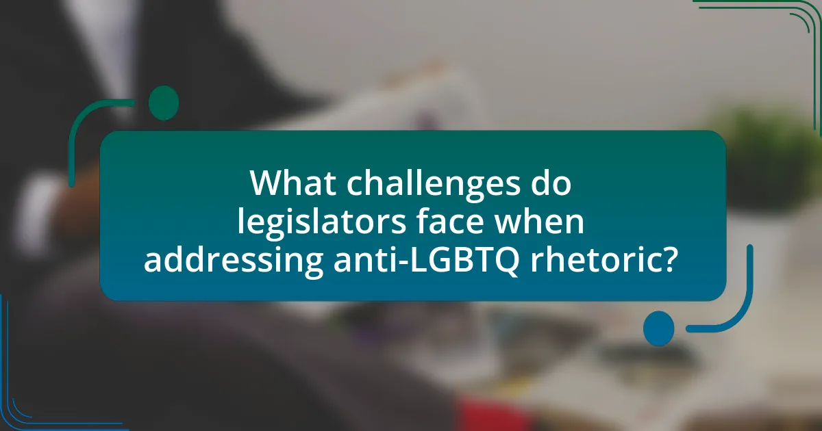 What challenges do legislators face when addressing anti-LGBTQ rhetoric?