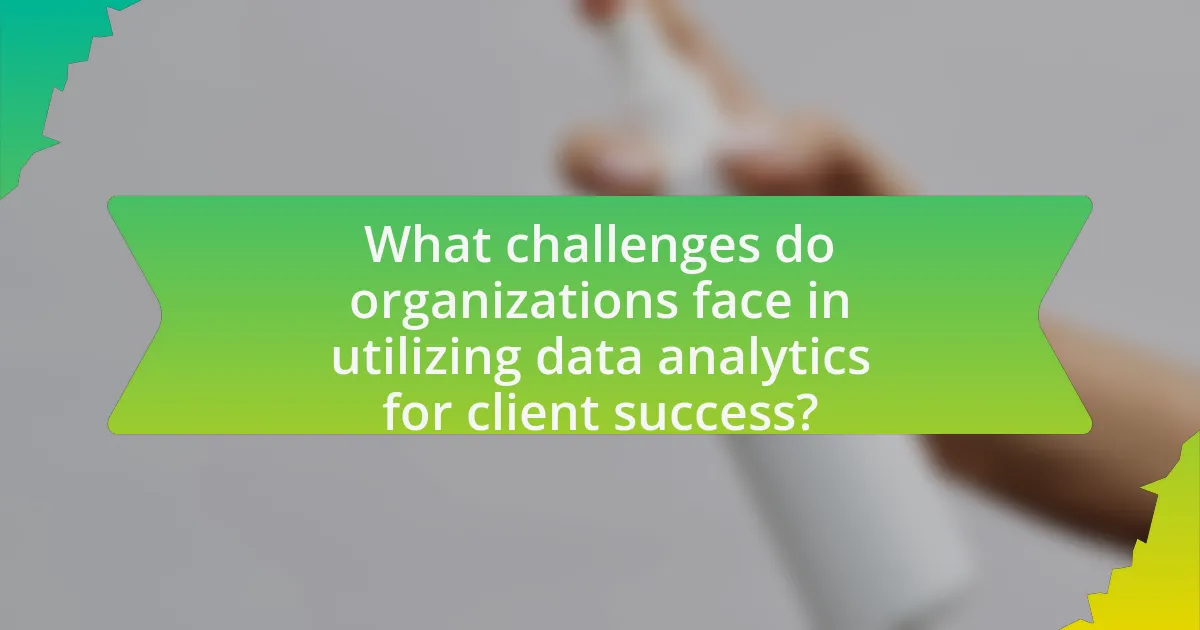 What challenges do organizations face in utilizing data analytics for client success?
