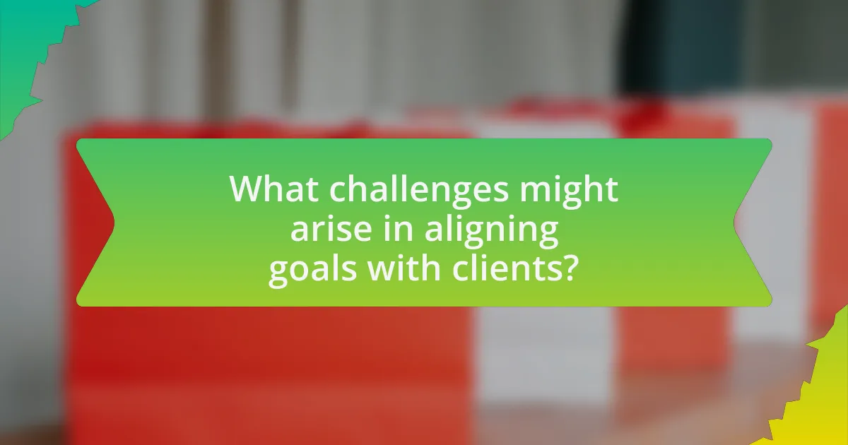 What challenges might arise in aligning goals with clients?
