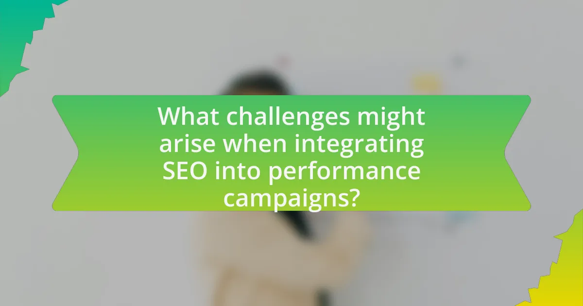 What challenges might arise when integrating SEO into performance campaigns?