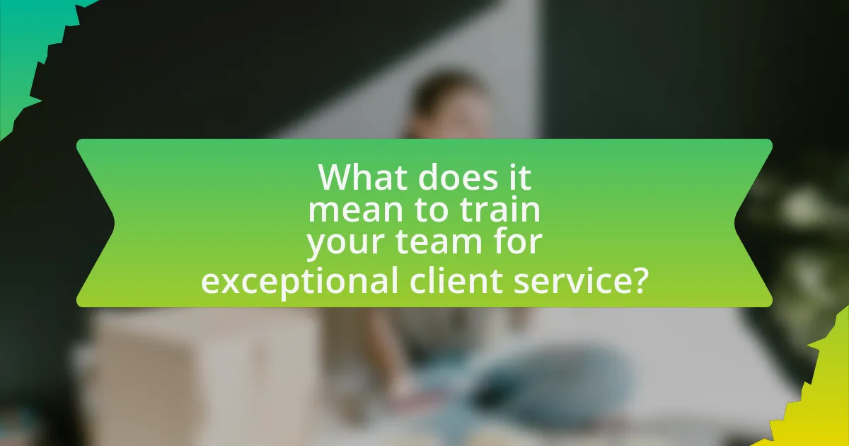 What does it mean to train your team for exceptional client service?