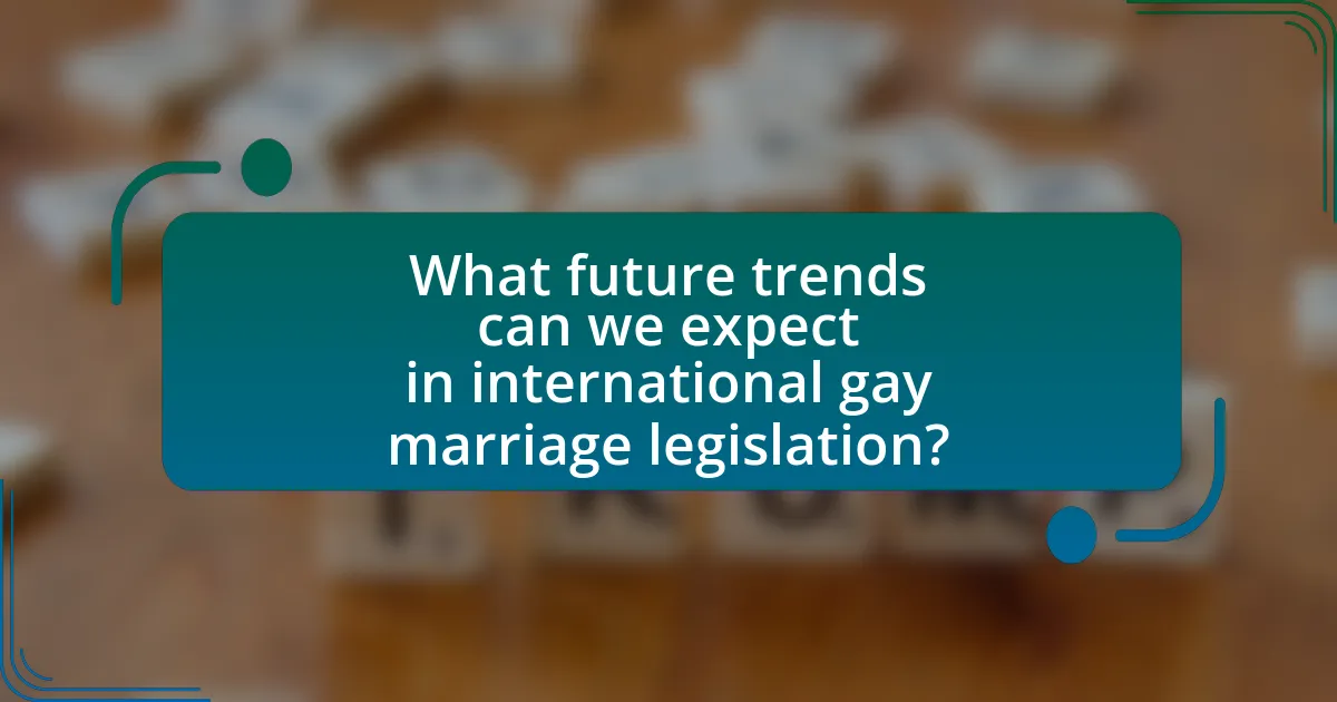 What future trends can we expect in international gay marriage legislation?