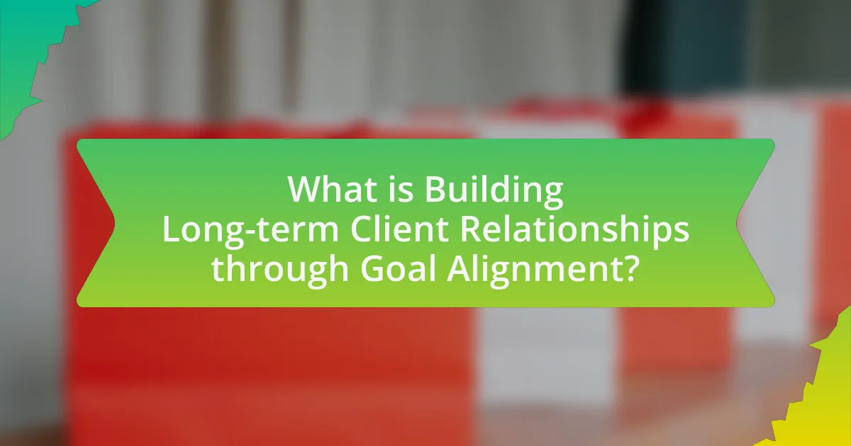 What is Building Long-term Client Relationships through Goal Alignment?