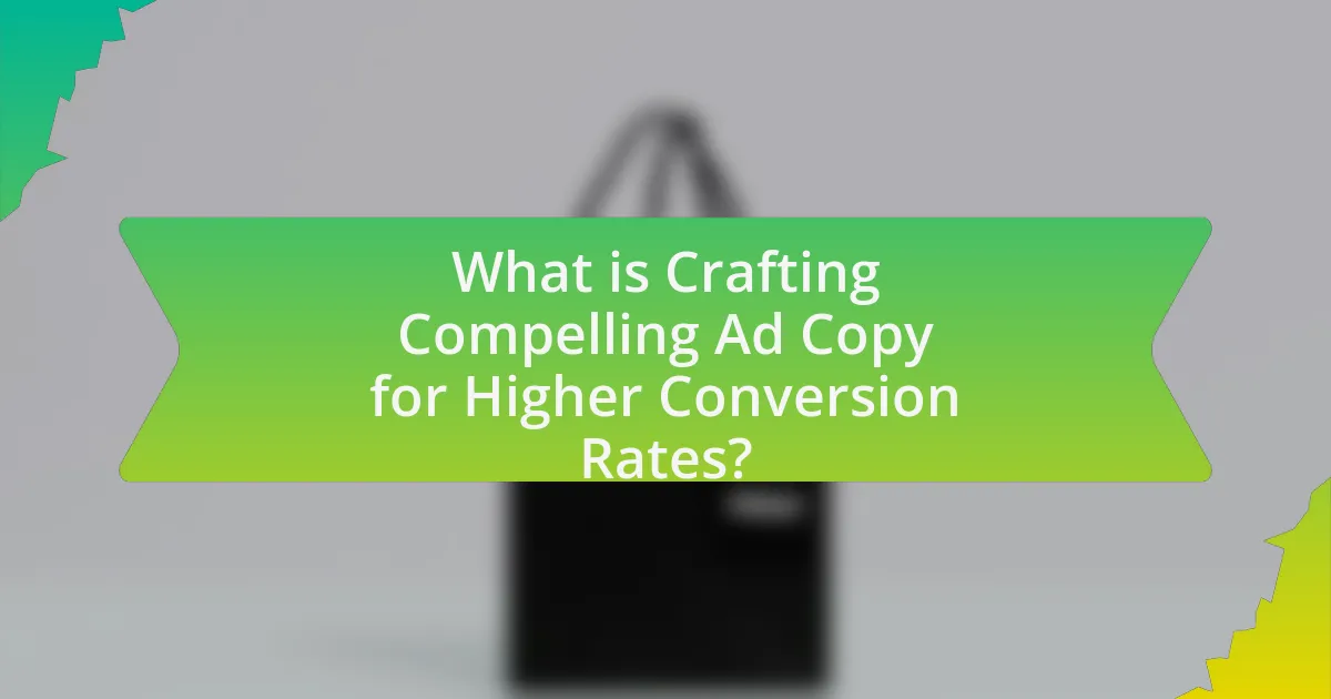 What is Crafting Compelling Ad Copy for Higher Conversion Rates?