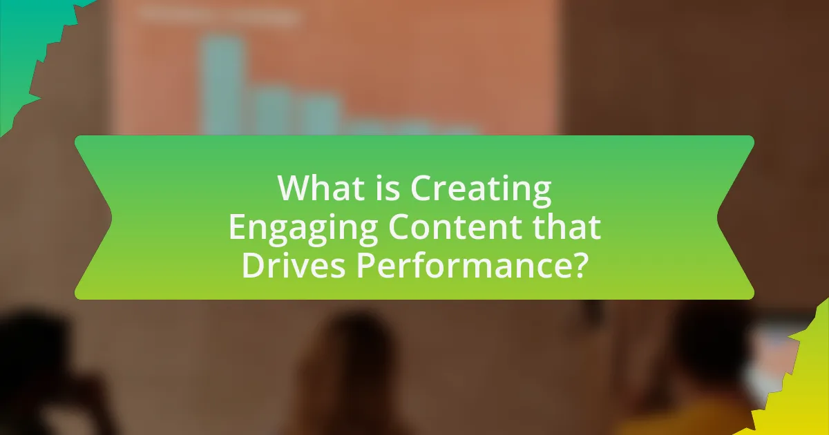 What is Creating Engaging Content that Drives Performance?